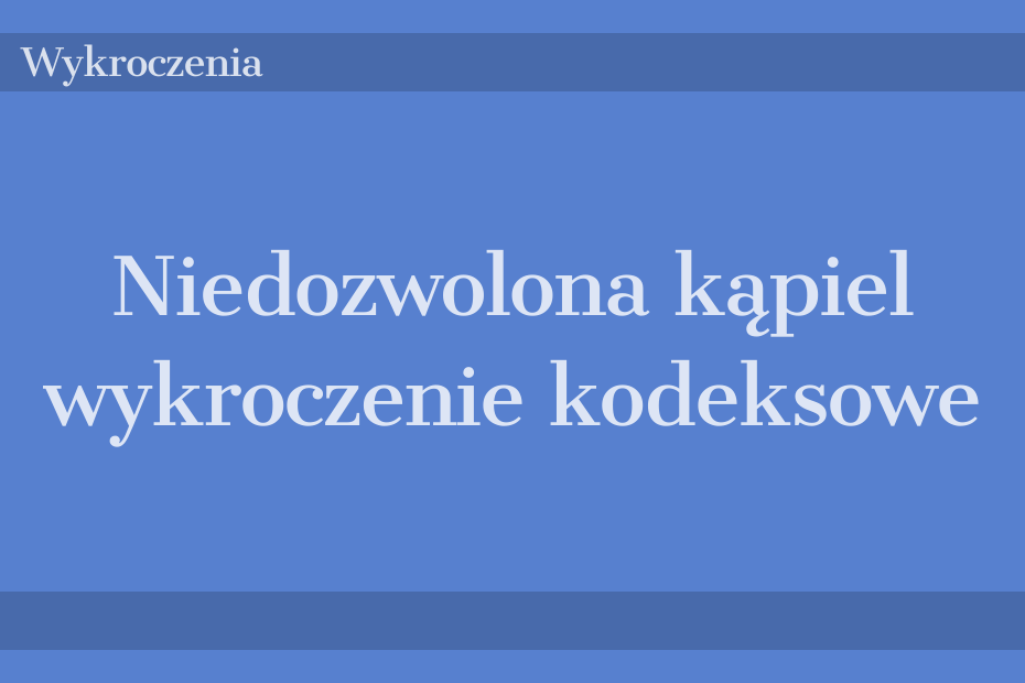 Niedozwolona kąpiel - wykroczenie kodeksowe
