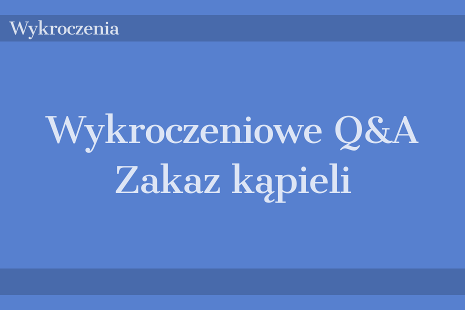 Wykroczeniowe Q&A - Zakaz kąpieli
