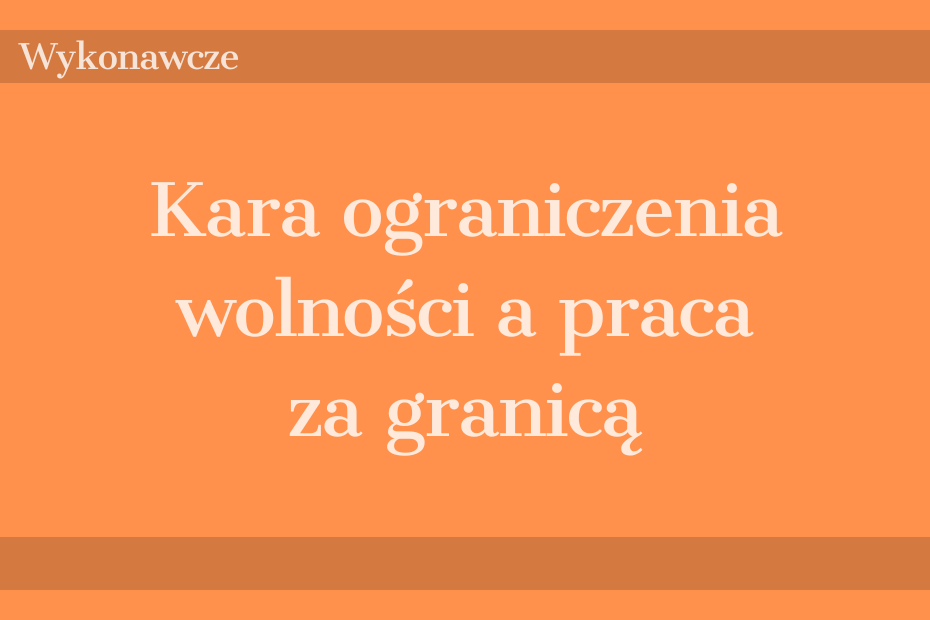 Kara ograniczenia wolności a praca za granicą